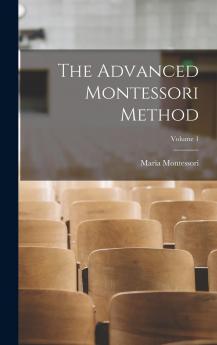 The Advanced Montessori Method; Volume 1