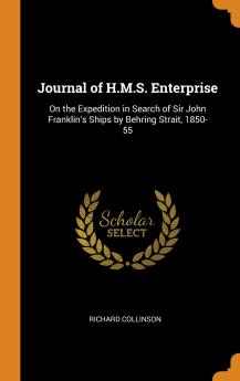 Journal of H.M.S. Enterprise: On the Expedition in Search of Sir John Franklin's Ships by Behring Strait 1850-55