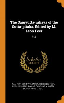 The Samyutta-nikaya of the Sutta-pitaka. Edited by M. Léon Feer: Pt.3