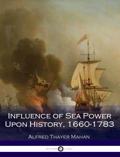 The Influence of Sea Power Upon History 1660-1783