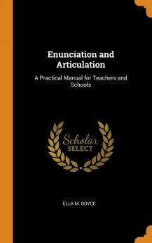 Enunciation and Articulation: A Practical Manual for Teachers and Schools