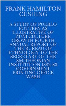 A Study of Pueblo Pottery As Illustrative of Zuñi Culture Growth