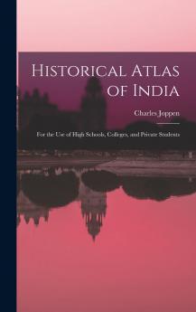 Historical Atlas of India for the use of High Schools Colleges and Private Students