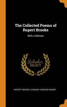 The Collected Poems of Rupert Brooke: With a Memoir