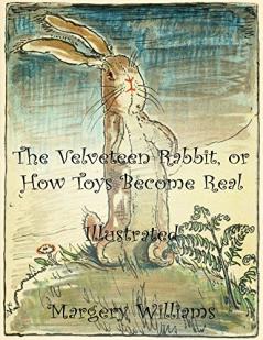 The Velveteen Rabbit; Or How Toys Become Real