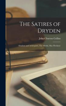 The Satires of Dryden: Absalom and Achitophel The Medal Mac Flecknoe