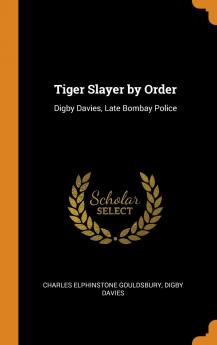 Tiger Slayer by Order: Digby Davies Late Bombay Police