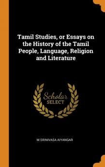 Tamil Studies or Essays on the History of the Tamil People Language Religion and Literature