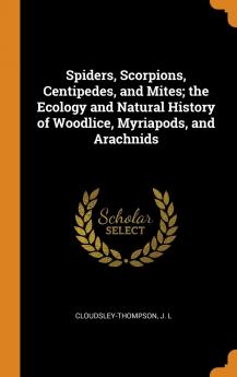 Spiders Scorpions Centipedes and Mites; the Ecology and Natural History of Woodlice Myriapods and Arachnids