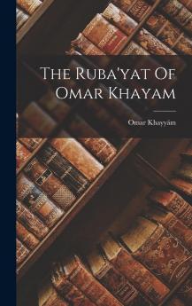 The Ruba'yat of Omar Khayam