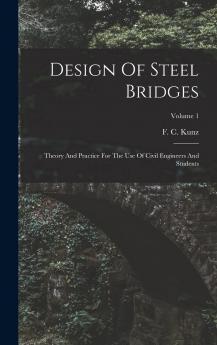 Design Of Steel Bridges: Theory And Practice For The Use Of Civil Engineers And Students; Volume 1