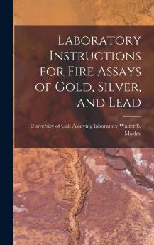 Laboratory Instructions for Fire Assays of Gold Silver and Lead