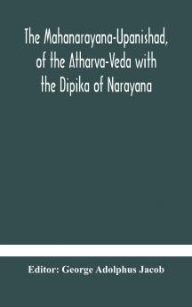 The Mahanarayana-Upanishad of The Atharva-Veda With The Dipika of Narayana