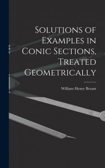 Solutions of Examples in Conic Sections: Treated Geometrically