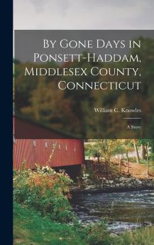 By Gone Days in Ponsett-Haddam Middlesex County Connecticut: A Story