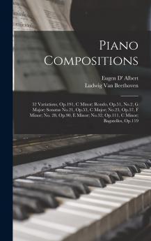 Piano Compositions: 32 Variations Op.191 C Minor; Rondo Op.51 No.2 G Major; Sonatas No.21 Op.53 C Major; No.23 Op.57 F Minor; No. 28 Op.90 ... No.32 Op.111 C Minor; Bagatelles Op.119