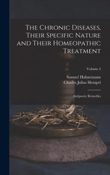 The Chronic Diseases Their Specific Nature and Their Homeopathic Treatment: Antipsoric Remedies; Volume 2