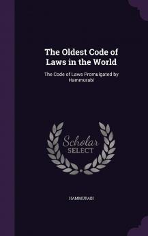 The Oldest Code of Laws in the World: The Code of Laws Promulgated by Hammurabi King of Babylon