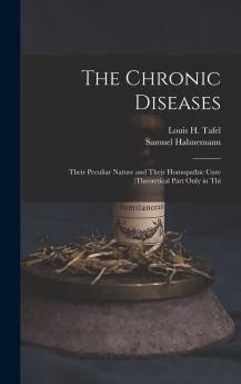 The Chronic Diseases Their Peculiar Nature and Their Homoeopathic Cure: (Theoretical Part Only in This Volume.)