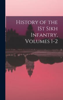 History of the 1St Sikh Infantry Volumes 1-2