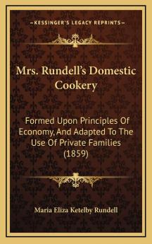 Mrs. Rundell's Domestic Cookery: Formed Upon Principles of Economy and Adapted to the Use of Private Families