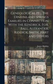 Geneological [!] ... the Dinkins and Springs Families in Connection with the Kendrick Fox Ball Alexander Riddick Smith Hart and Others