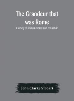 The Grandeur That Was Rome: A Survey of Roman Culture and Civilization