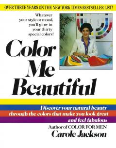 COLOR ME BEAUTIFUL : DISCOVER YOUR NATURAL BEAUTY THROUGH THE COLORS THAT MAKE YOU LOOK GREAT AND FEEL FABULOUS