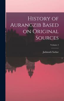 History of Aurangzib Based on Original Sources; Volume 2