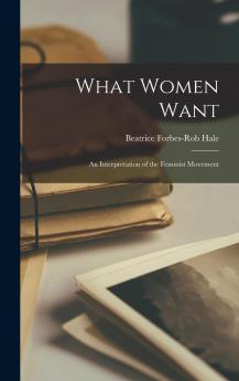 What Women Want; an Interpretation of the Feminist Movement