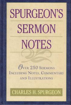 Spurgeon's Sermon Notes: Over 250 Sermons Including Notes Commentary and Illustrations