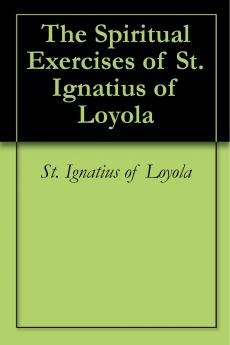 The Spiritual Exercises of St. Ignatius of Loyola