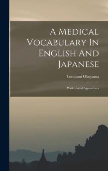 A Medical Vocabulary In English And Japanese: With Useful Appendixes