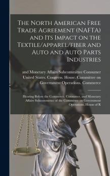 The North American Free Trade Agreement (NAFTA) and its Impact on the Textile/apparel/fiber and Auto and Auto Parts Industries