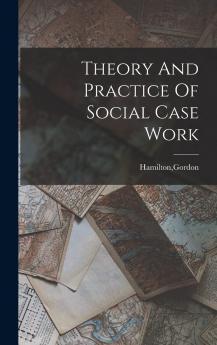 Theory And Practice Of Social Case Work