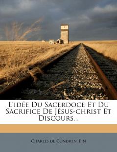 L'IdÃ©e du Sacerdoce Et du Sacrifice de JÃ©sus-Christ (Classic Reprint)