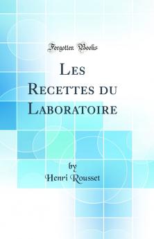 Les Recettes du Laboratoire (Classic Reprint)