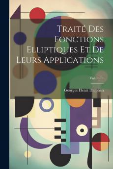 TraitÃ© des Fonctions Elliptiques Et de Leurs Applications Vol. 1: ThÃ©orie des Fonctions Elliptiques Et de Leurs DÃ©veloppements en SÃ©ries (Classic Reprint)