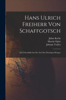 Hans Ulrich Freiherr von Schaffgotsch: Ein Lebensbild aus der Zeit des DreiÃŸigjÃ¤hrigen Krieges (Classic Reprint)
