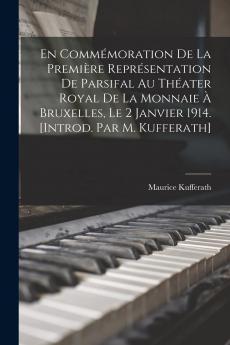 En CommÃ©moration de la PremiÃ¨re ReprÃ©sentation de Parsifal au ThÃ©atre Royal de la Monnaie Ã  Bruxelles le 2 Janvier 1914 (Classic Reprint)