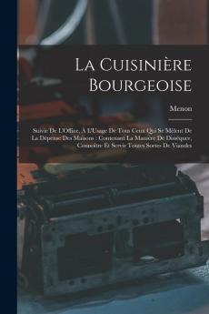 La CuisiniÃ¨re Bourgeoise Suivie de l'Office A l'Usage de Tous Ceux Qui Se MÃªlent de la DÃ©pense des Maisons: Contenant la ManiÃ¨re de DissÃ©quer ConnoÃ®tre Et Servir Toutes Sortes de Viandes (Classic Reprint)