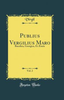 Publius Vergilius Maro Vol. 2: Bucolica Georgica Et Ã†neis (Classic Reprint)