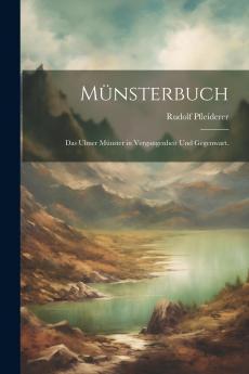 MÃ¼nsterbuch: Das Ulmer MÃ¼nster in Vergangenheit und Gegenwart (Classic Reprint)