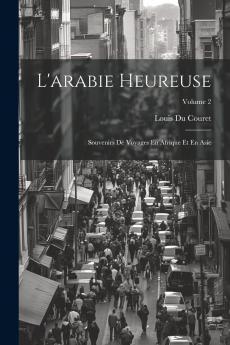 L'Arabie Heureuse Vol. 2: Souvenirs de Voyages en Afrique Et en Asie (Classic Reprint)