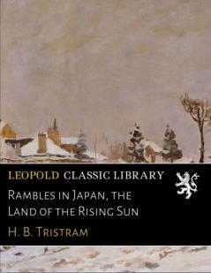 Rambles in Japan: The Land of the Rising Sun (Classic Reprint)