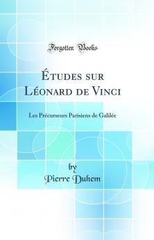 Ã‰tudes sur LÃ©onard de Vinci: Les PrÃ©curseurs Parisiens de GalilÃ©e (Classic Reprint)