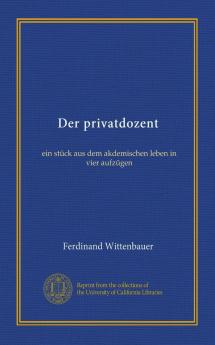 Der Privatdozent: Ein StÃ¼ck aus dem Akademischen Leben in Vier AufzÃ¼gen (Classic Reprint)
