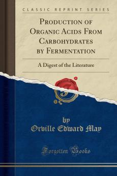 Production of Organic Acids From Carbohydrates by Fermentation: A Digest of the Literature (Classic Reprint)