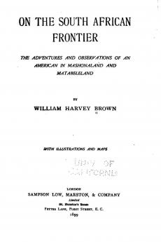 On the South African Frontier the Adventures and Observations of an American in Mashonaland and Matabeleland (Classic Reprint)