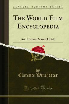 The World Film Encyclopedia: An Universal Screen Guide (Classic Reprint)